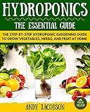 Hydroponics: Hydroponics Essential Guide: The Step-By-Step Hydroponic Gardening Guide to Grow Fruit, Vegetables, and Herbs at Home (Hydroponics for Beginners, Gardening, Homesteading, Home Grower)