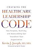 Cracking the Healthcare Leadership Code: How Purpose, Humility, and Accessibility Can Transform Your Organization