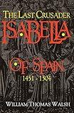 Isabella Of Spain: The Last Crusader (1451-1504)