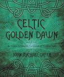 The Celtic Golden Dawn: An Original & Complete Curriculum of Druidical Study