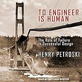 To Engineer Is Human: The Role of Failure in Successful Design