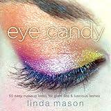 Eye Candy: 50 Easy Makeup Looks for Glam Lids and Luscious Lashes
