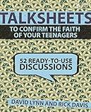 TalkSheets to Confirm the Faith of Your Teenagers: 52 Ready-to-Use Discussions