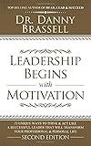 Leadership Begins with Motivation: 33 Unique Ways to Think & Act Like a Successful Leader That Will Transform Your Professional & Personal Life