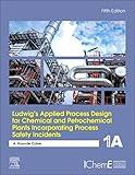 Ludwig's Applied Process Design for Chemical and Petrochemical Plants Incorporating Process Safety Incidents: Volume 1A