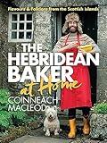 The Hebridean Baker: At Home: Flavors & Folklore from the Scottish Islands (New Cookbook from Scottish TikTok Sensation)