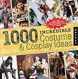 1000 Incredible Costume & Cosplay Ideas: A Showcase of Creative Characters from Anime, Manga, Video Games, Movies, Comics, and More! (1000 Series)
