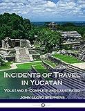 Incidents of Travel in Yucatan, Vols. I and II (Illustrated)