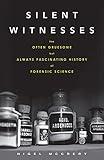 Silent Witnesses: The Often Gruesome but Always Fascinating History of Forensic Science