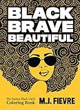 Black Brave Beautiful: A Badass Black Girl's Coloring Book (Teen & Young Adult Maturing, Crafts, Women Biographies, For Fans of Badass Black Girl)