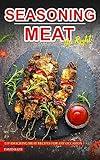 Seasoning Meat the Right Way: Lip-smacking Meat Recipes for any Occasion