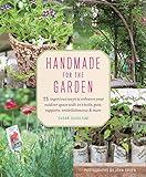 Handmade for the Garden: 75 Ingenious Ways to Enhance Your Outdoor Space with DIY Tools, Pots, Supports, Embellishments, and More