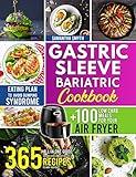 Gastric Sleeve Bariatric Cookbook: All In One Guide: 365 Day Delicious and Effortless Recipes to Vary Your Diet + 100 Low Carb Meals for Your Air Fryer+ Eating Plan to Avoid Dumping Syndrome