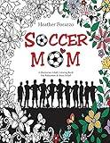 Soccer Mom: A Humorous Adult Coloring Book For Relaxation & Stress Relief: (Humorous Coloring Books For Grown-Ups)