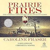 Prairie Fires: The American Dreams of Laura Ingalls Wilder