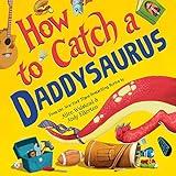 How to Catch a Daddysaurus