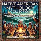 Native American Mythology Collection: The Legends & Myths of the Achomawi, Atsugewi, Sioux, Tejas & Ojibwe Tribes. Captivating Indian Why stories & Legendary Tales of Thunder Bird Tootooch