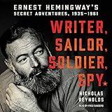 Writer, Sailor, Soldier, Spy: Ernest Hemingway's Secret Adventures, 1935-1961