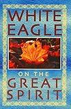 White Eagle on the Great Spirit: Introduced by Grace Cooke (White Eagle on...S.)