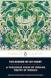 The Mirror of My Heart: A Thousand Years of Persian Poetry by Women