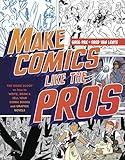 Make Comics Like the Pros: The Inside Scoop on How to Write, Draw, and Sell Your Comic Books and Graphic Novels