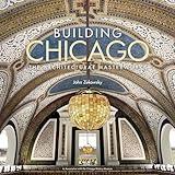 Building Chicago: The Architectural Masterworks
