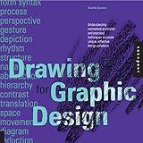 Drawing for Graphic Design: Understanding Conceptual Principles and Practical Techniques to Create Unique, Effective Design Solutions