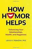 How Humor Helps: Enhancing Your Relationships, Health, and Happiness