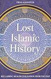 Lost Islamic History: Reclaiming Muslim Civilisation from the Past