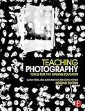 Teaching Photography: Tools for the Imaging Educator (Photography Educators Series)