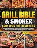 The Grill Bible & Smoker Cookbook for Beginners: 2000 Days of Bold and Smoky Recipes to Master the Art of Grilling, Smoking, and BBQ | Includes Texas Brisket, Juicy Ribs, Tender Pulled Pork, and More