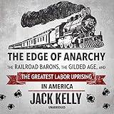 The Edge of Anarchy: The Railroad Barons, the Gilded Age, and the Greatest Labor Uprising in America