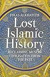 Lost Islamic History: Reclaiming Muslim Civilisation from the Past