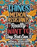 Medical Assistant Gifts: Medical Assistant Coloring Book For Adults: Motivational Swear Word Coloring Book for Medical Assistants with funny Cuss ... Medical Assistant Gifts For Women & Men