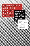 Complexity and the Art of Public Policy: Solving Society's Problems from the Bottom Up