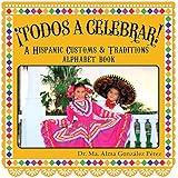 ¡Todos a Celebrar! A Hispanic Customs & Traditions Alphabet Book (Bilingual English and Spanish Edition)