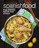 Spanish Food: Enjoy Delicious Spanish Food at Home (2nd Edition)