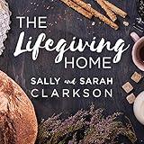 The Lifegiving Home: Creating a Place of Belonging and Becoming