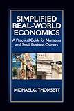 Simplified Real-World Economics: A Practical Guide for Managers and Small Business Owners