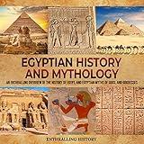 Egyptian History and Mythology: An Enthralling Overview of Egypt's Past, and Myths of Gods, and Goddesses