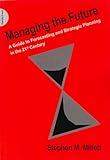 Managing the Future: A Guide to Forecasting and Strategic Planning in the 21st Century