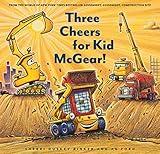 Three Cheers for Kid McGear!: (Family Read Aloud Books, Construction Books for Kids, Children's New Experiences Books, Stories in Verse) (Goodnight Construction Site)