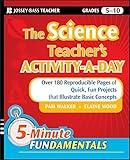 The Science Teacher's Activity-A-Day, Grades 5-10: Over 180 Reproducible Pages of Quick, Fun Projects that Illustrate Basic Concepts (JB-Ed: 5 Minute FUNdamentals Book 18)