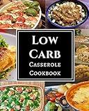 Low Carb Casserole Cookbook: Assortment of Delicious Low Carb Diet Casserole Recipes!