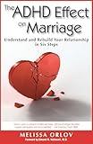 The ADHD Effect on Marriage: Understand and Rebuild Your Relationship in Six Steps