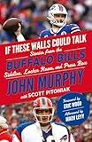 If These Walls Could Talk: Buffalo Bills: Stories from the Buffalo Bills Sideline, Locker Room, and Press Box