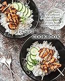 Asian Cuisine Cookbook: Learn the Different Styles of Asian Cooking with an Easy Asian Cuisine Cookbook (2nd Edition)