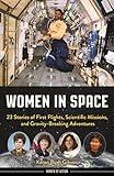 Women in Space: 23 Stories of First Flights, Scientific Missions, and Gravity-Breaking Adventures (Women of Action Book 7)