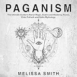 Paganism: The Ultimate Guide to Norse Magic, Asatru and Heatenry, Runes, Elder Futhark and Celtic Mythology.