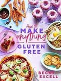 How to Make Anything Gluten-Free: Over 100 recipes for everything from home comforts to fakeaways, cakes to dessert, brunch to bread!